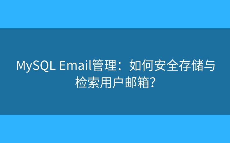 MySQL Email管理：如何安全存储与检索用户邮箱？