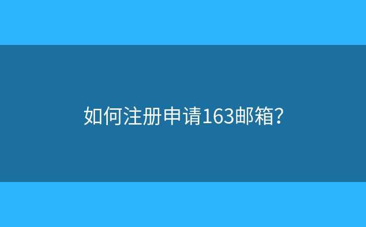 如何注册申请163邮箱？