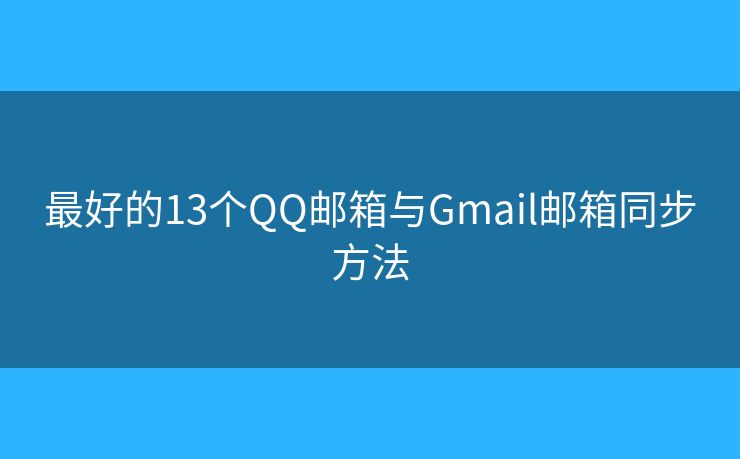 最好的13个QQ邮箱与Gmail邮箱同步方法 最好的13个QQ邮箱与Gmail邮箱同步方法