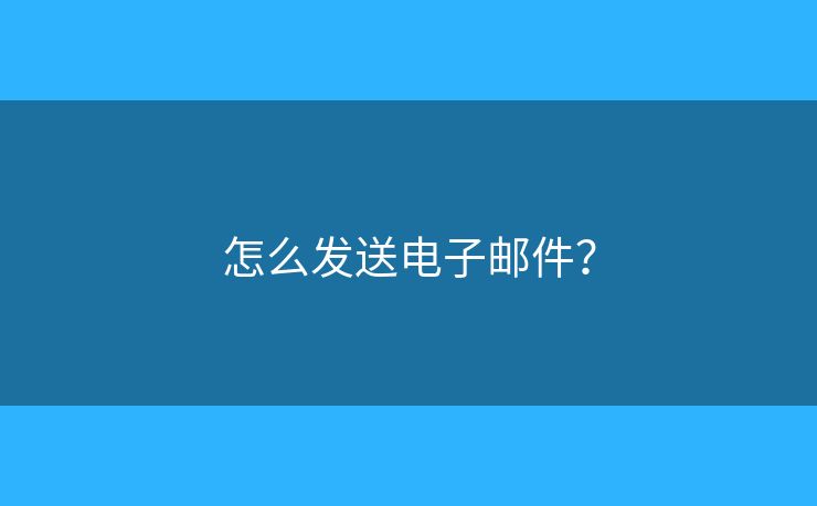 怎么发送电子邮件？