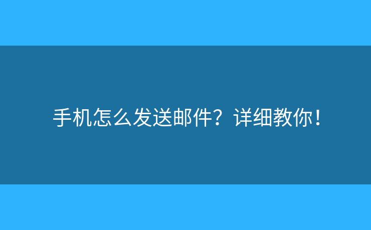 手机怎么发送邮件?详细教你! 手机怎么发送邮件?详细教你!