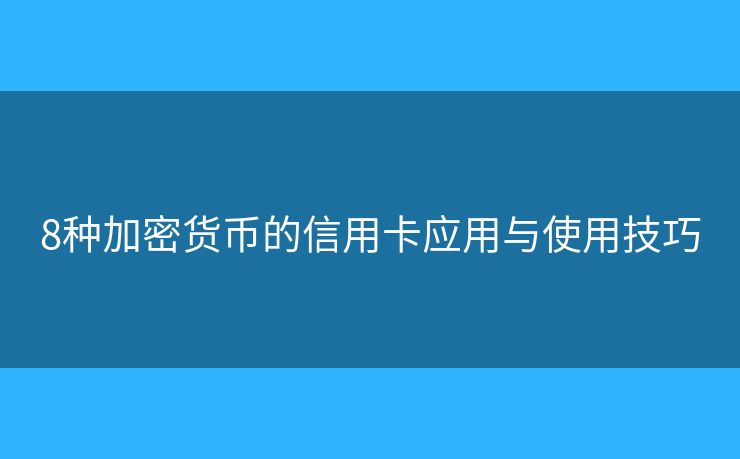 8种加密货币的信用卡应用与使用技巧