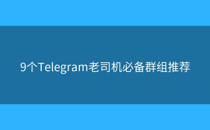 9个Telegram老司机必备群组推荐