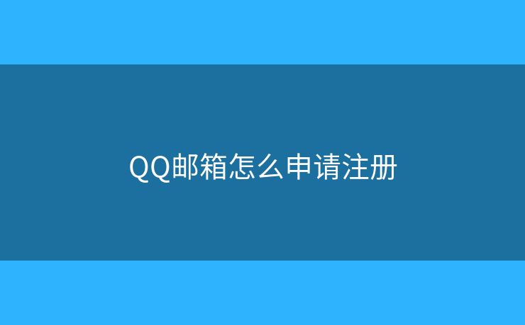 QQ邮箱怎么申请注册 QQ邮箱怎么申请注册