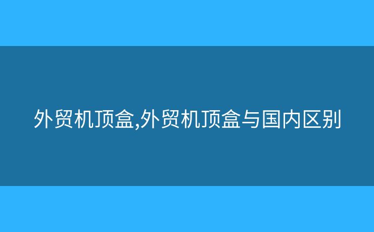 外贸机顶盒,外贸机顶盒与国内区别 外贸机顶盒,外贸机顶盒与国内区别