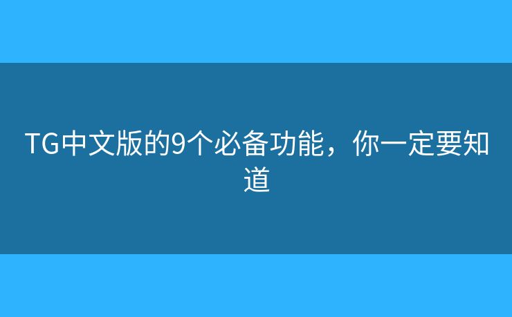 TG中文版的9个必备功能,你一定要知道 TG中文版的9个必备功能,你一定要知道