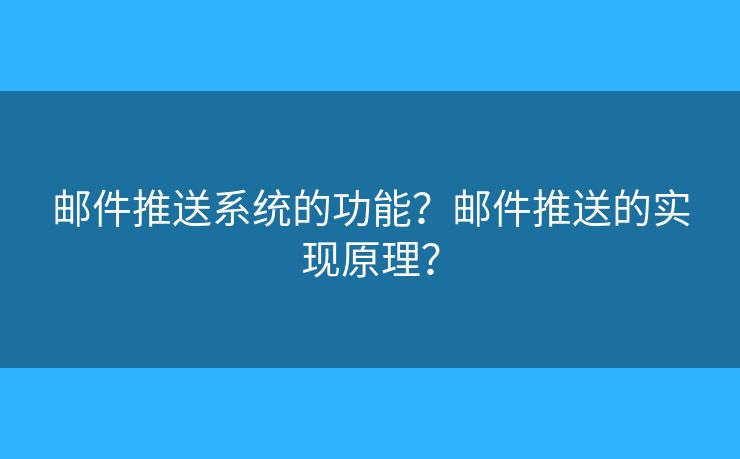 邮件推送系统的功能？邮件推送的实现原理？