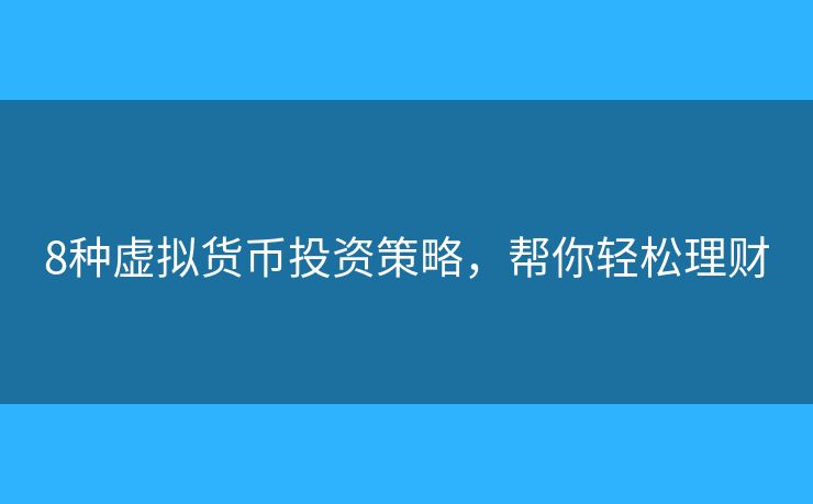 8种虚拟货币投资策略，帮你轻松理财