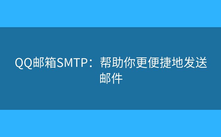 QQ邮箱SMTP：帮助你更便捷地发送邮件