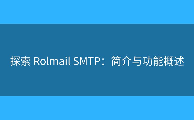 探索 Rolmail SMTP:简介与功能概述 探索 Rolmail SMTP:简介与功能概述