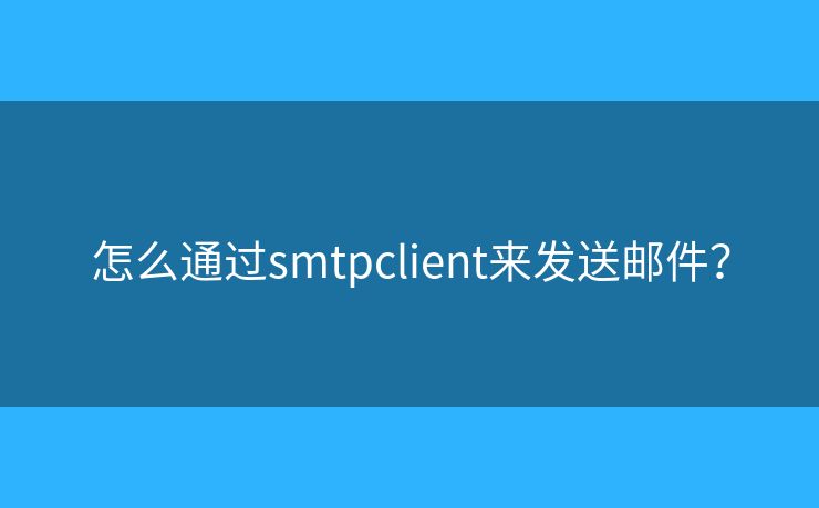 怎么通过smtpclient来发送邮件？