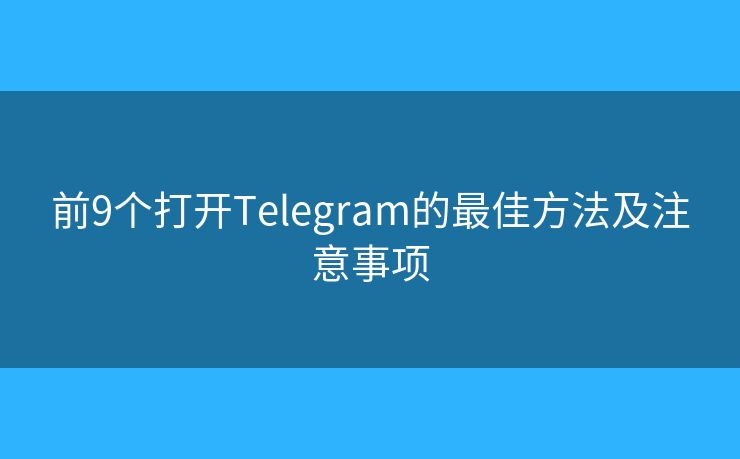 前9个打开Telegram的最佳方法及注意事项 前9个打开Telegram的最佳方法及注意事项