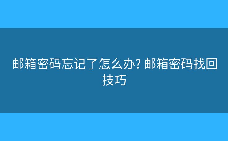 邮箱密码忘记了怎么办? 邮箱密码找回技巧