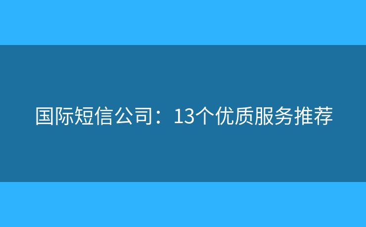 国际短信公司：13个优质服务推荐