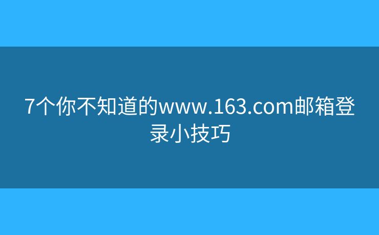 7个你不知道的www.163.com邮箱登录小技巧 7个你不知道的www.163.com邮箱登录小技巧