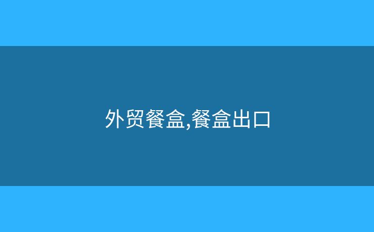 外贸餐盒,餐盒出口