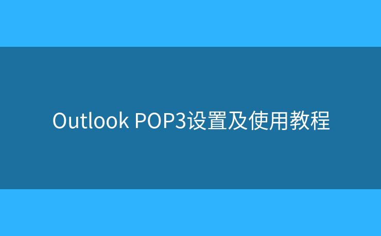 Outlook POP3设置及使用教程 Outlook POP3设置及使用教程