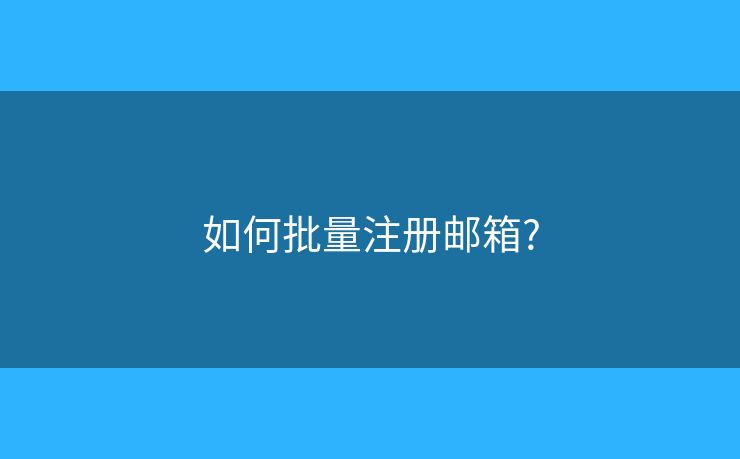 如何批量注册邮箱?