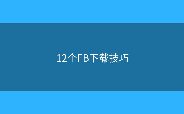 12个FB下载技巧 12个FB下载技巧