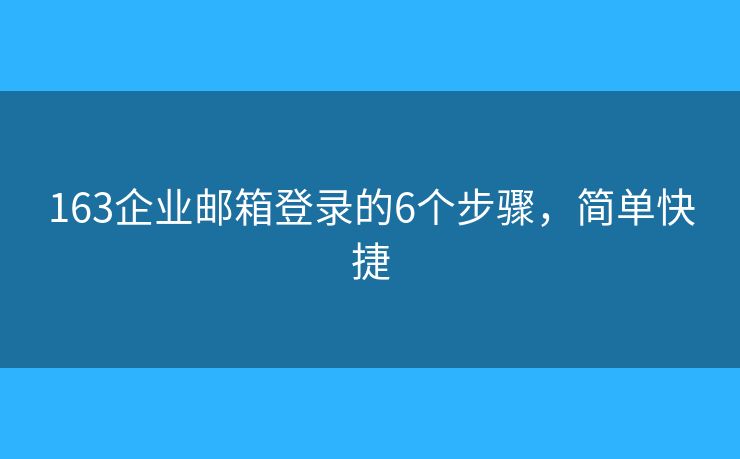 163企业邮箱登录的6个步骤，简单快捷