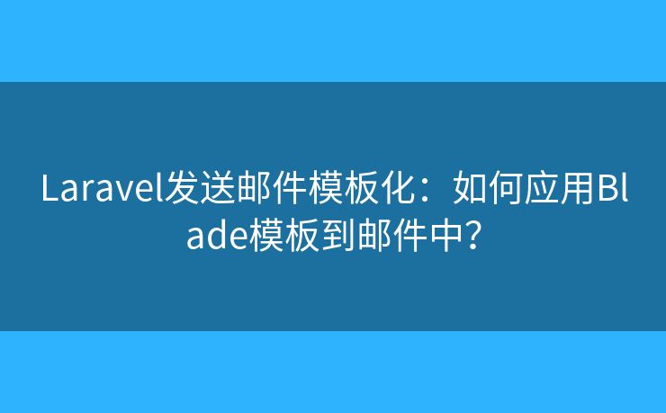 Laravel发送邮件模板化:如何应用Blade模板到邮件中? Laravel发送邮件模板化:如何应用Blade模板到邮件中?