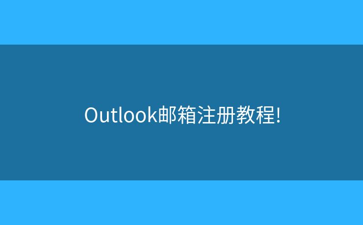 Outlook邮箱注册教程! Outlook邮箱注册教程!