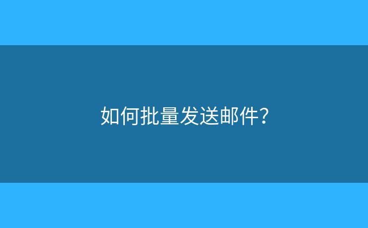 如何批量发送邮件？