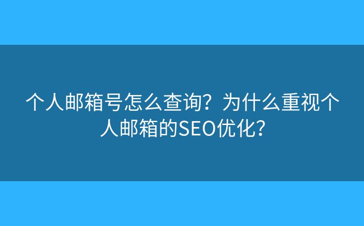个人邮箱号怎么查询?为什么重视个人邮箱的SEO优化? 个人邮箱号怎么查询?为什么重视个人邮箱的SEO优化?