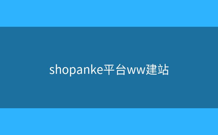 shopanke平台ww建站