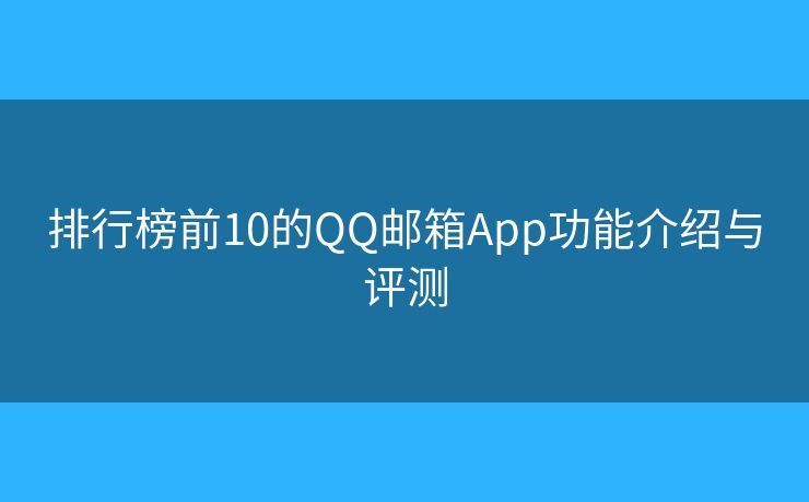 排行榜前10的QQ邮箱App功能介绍与评测