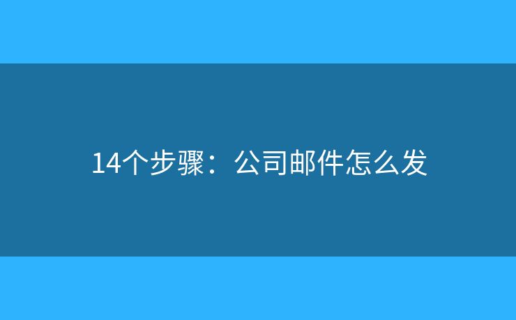 14个步骤：公司邮件怎么发