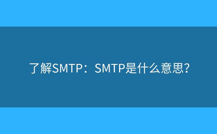 了解SMTP:SMTP是什么意思? 了解SMTP:SMTP是什么意思?