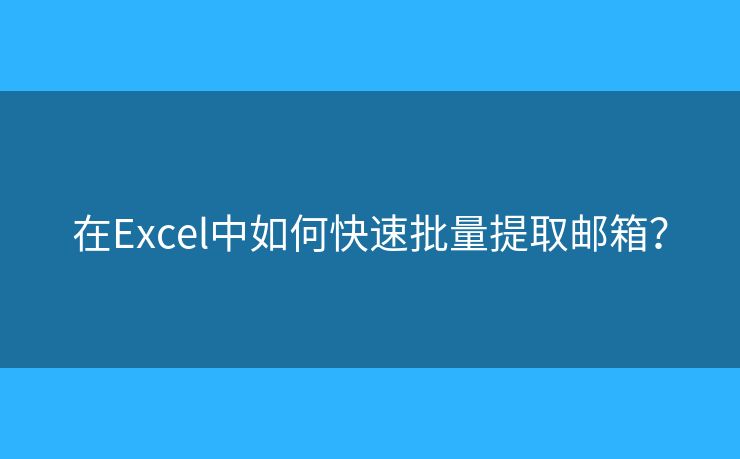 在Excel中如何快速批量提取邮箱? 在Excel中如何快速批量提取邮箱?