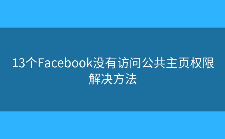 13个Facebook没有访问公共主页权限解决方法