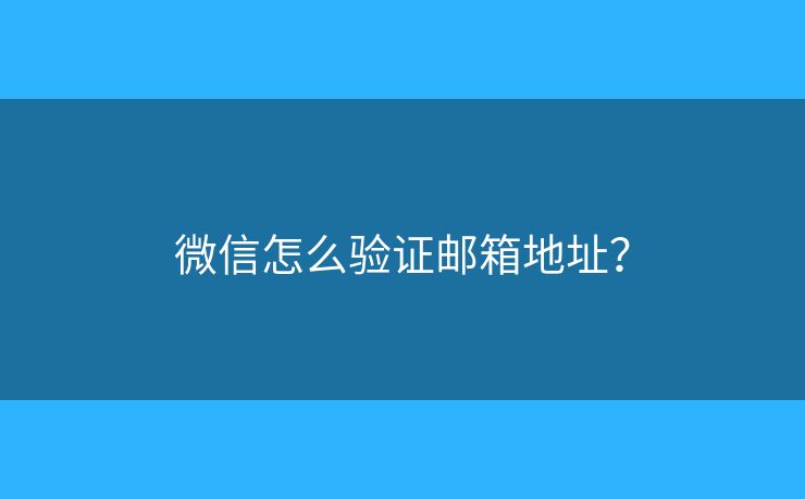 微信怎么验证邮箱地址? 微信怎么验证邮箱地址?