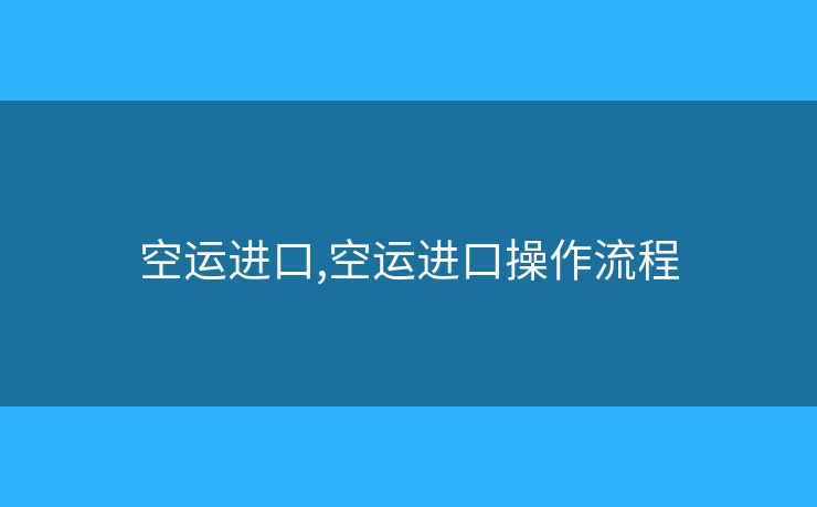 空运进口,空运进口操作流程 空运进口,空运进口操作流程