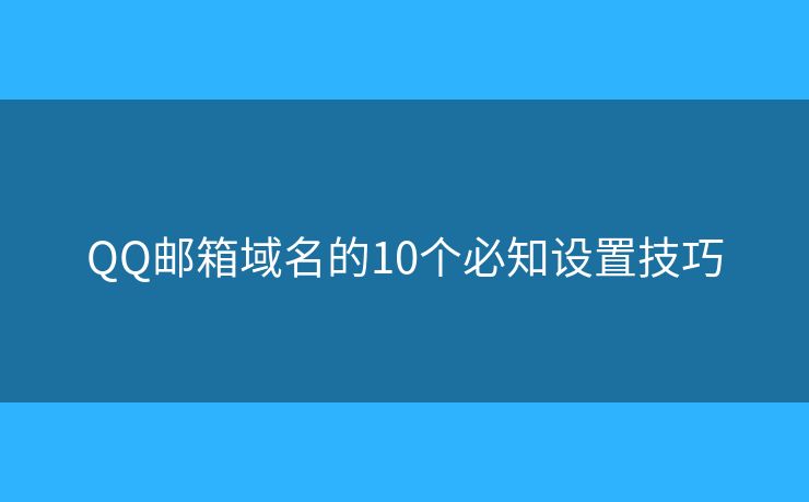 QQ邮箱域名的10个必知设置技巧