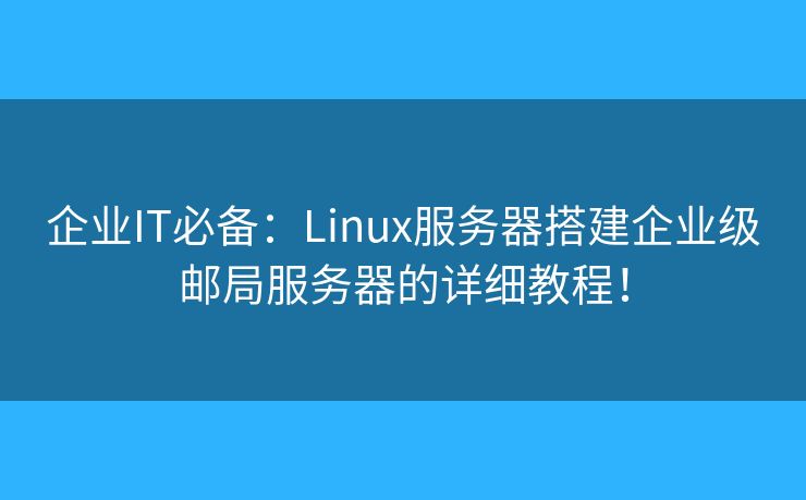 企业IT必备:Linux服务器搭建企业级邮局服务器的详细教程! 企业IT必备:Linux服务器搭建企业级邮局服务器的详细教程!