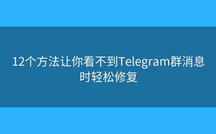 12个方法让你看不到Telegram群消息时轻松修复 12个方法让你看不到Telegram群消息时轻松修复