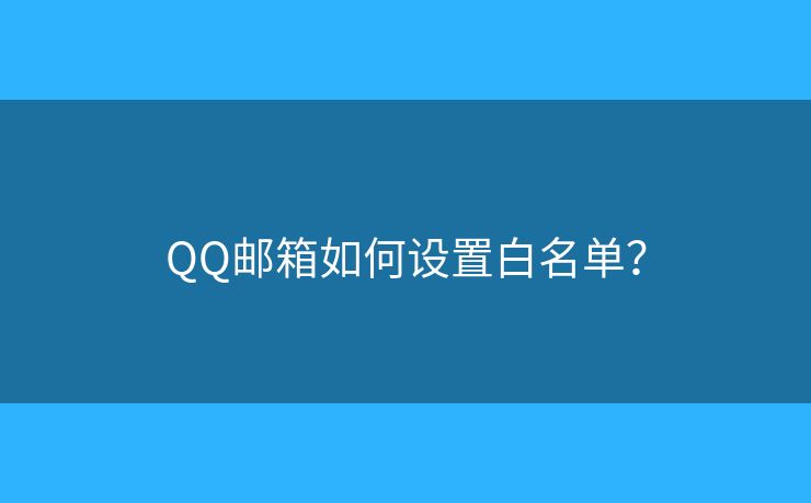 QQ邮箱如何设置白名单？