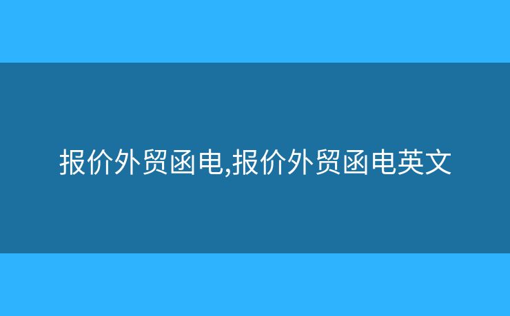 报价外贸函电,报价外贸函电英文 报价外贸函电,报价外贸函电英文