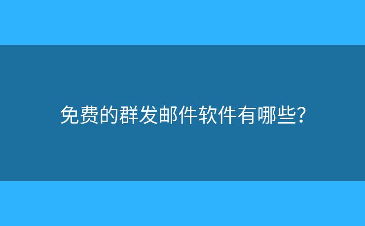 免费的群发邮件软件有哪些？