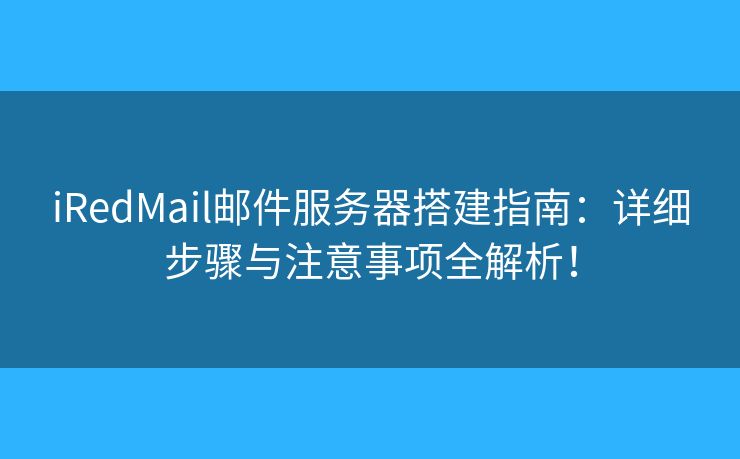 iRedMail邮件服务器搭建指南:详细步骤与注意事项全解析! iRedMail邮件服务器搭建指南:详细步骤与注意事项全解析!