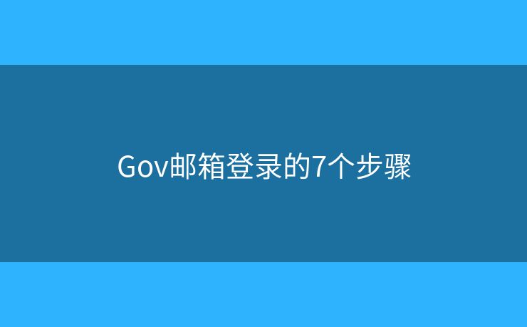 Gov邮箱登录的7个步骤