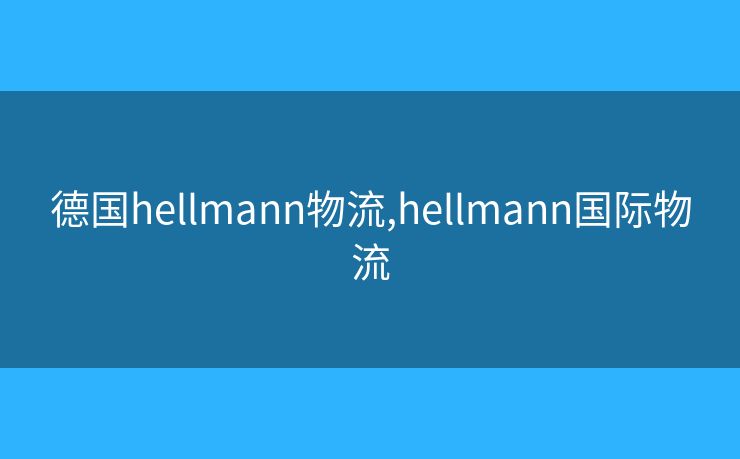德国hellmann物流,hellmann国际物流