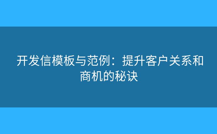  开发信模板与范例：提升客户关系和商机的秘诀