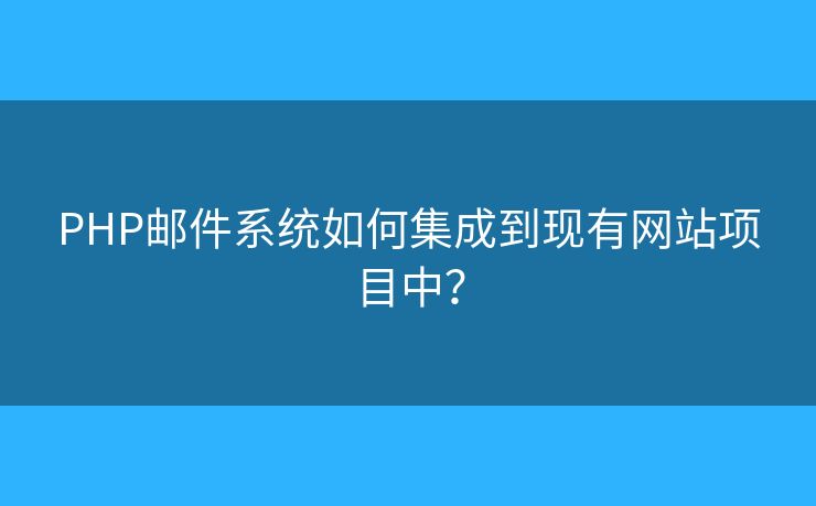 PHP邮件系统如何集成到现有网站项目中? PHP邮件系统如何集成到现有网站项目中?