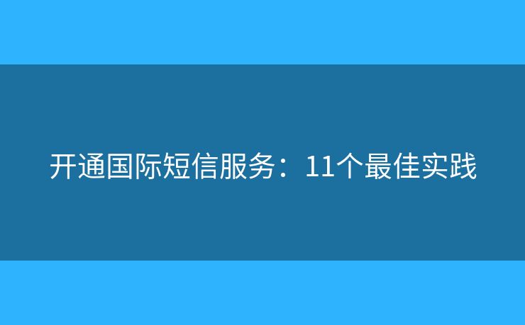开通国际短信服务：11个最佳实践
