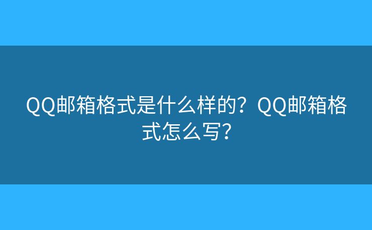QQ邮箱格式是什么样的？QQ邮箱格式怎么写？